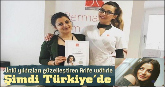 ÜNLÜ YILDIZLARI GÜZELLEŞTİREN ARİFE WÖHRLE ARTIK TÜRKİYE’DE