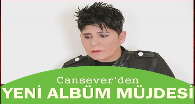 CANSEVER YENİ BİR ALBÜM MÜJDESİ VERDİ!