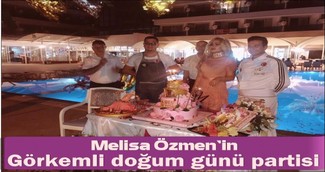 MELİSA ÖZMEN'İN GÖRKEMLİ DOĞUM GÜNÜ PARTİSİ