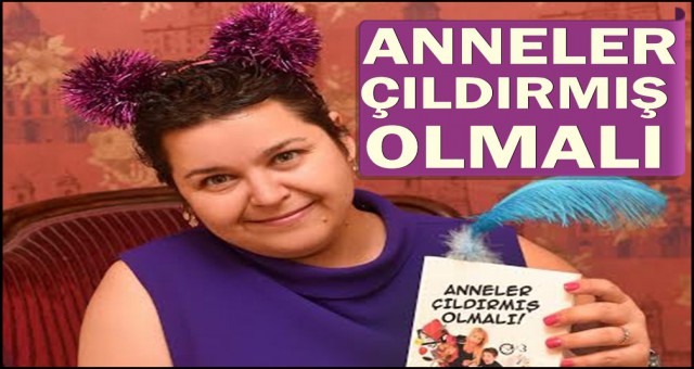 ANNELER ÇILDIRMIŞ OLMALI