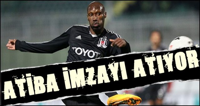 BEŞİKTAŞ'TA ATİBA İMZAYI ATIYOR