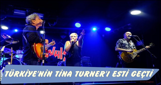 TÜRKİYE'NİN TİNA TURNER'I ESTİ GEÇTİ