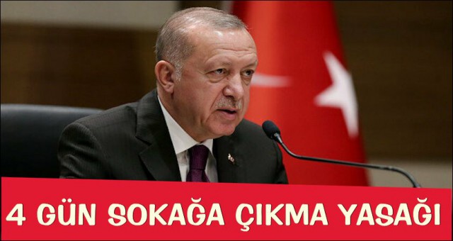 ERDOĞAN AÇIKLADI: 4 GÜNLÜK SOKAĞA ÇIKMA YASAĞI GELIYOR!