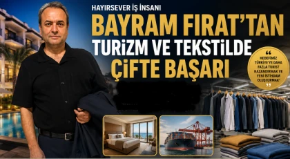 İŞ İNSANI BAYRAM FIRAT'TAN TURİZM VE TEKSTİLDE ÇİFTE BAŞARI