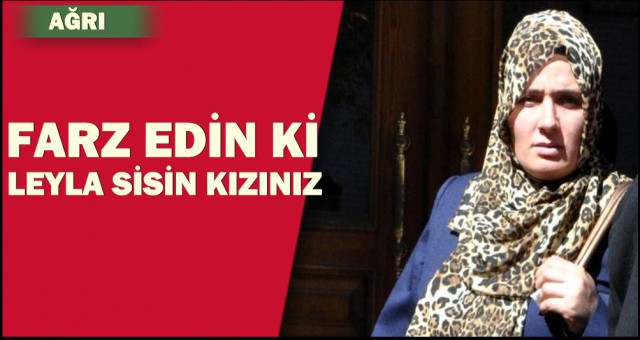 FARZ EDİN Kİ LEYLA SİSİN KIZINIZ