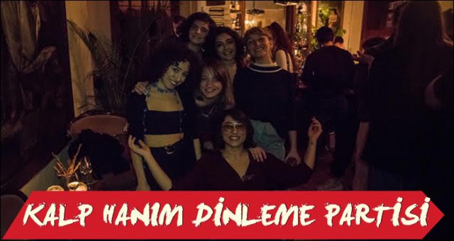 KALP HANIM DİNLEME PARTİSİ