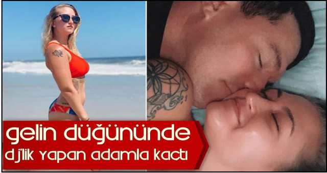 GELİN DÜĞÜNÜNDE DJ'LİK YAPAN ADAMLA KAÇTI