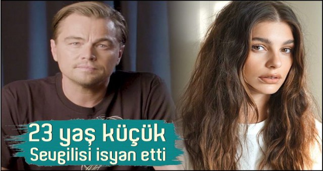 LEONARDO DİCAPRİO'NUN 23 YAŞ KÜÇÜK SEVGİLİSİ İSYAN ETTİ!