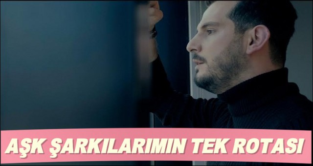 AŞK ŞARKILARIMIN TEK ROTASI